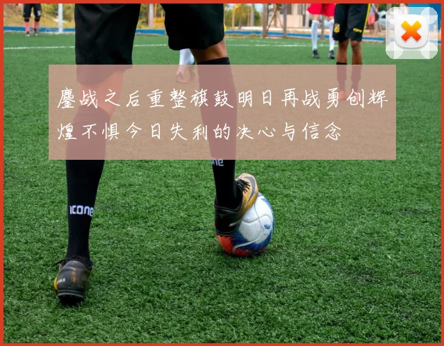 鏖战之后重整旗鼓明日再战勇创辉煌不惧今日失利的决心与信念