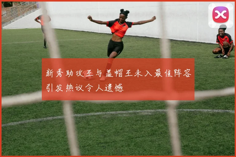 新秀助攻王与盖帽王未入最佳阵容引发热议令人遗憾
